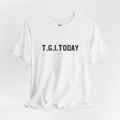 T.G.I. Today Tee