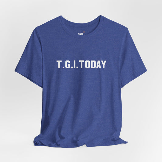 T.G.I. Today Tee