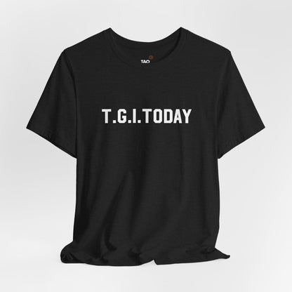 T.G.I. Today Tee